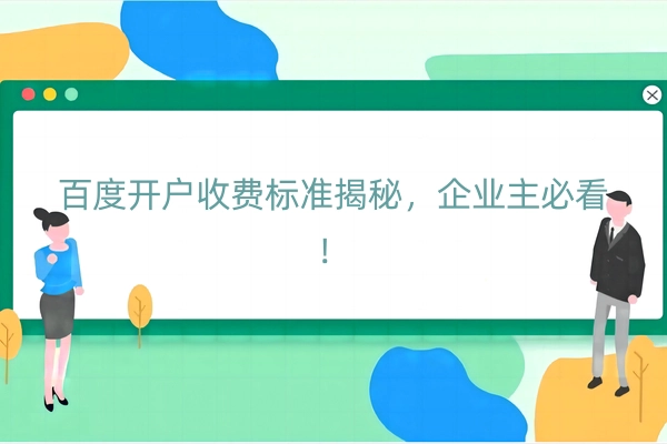 百度开户收费标准揭秘，企业主必看！