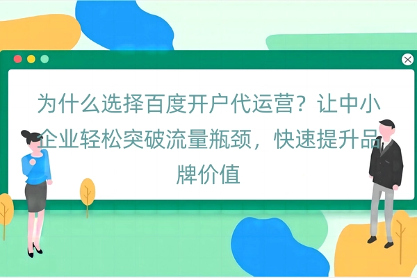 为什么选择百度开户代运营？让中小企业轻松突破流量瓶颈，快速提升品牌价值