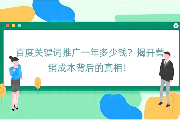 百度关键词推广一年多少钱？揭开营销成本背后的真相！